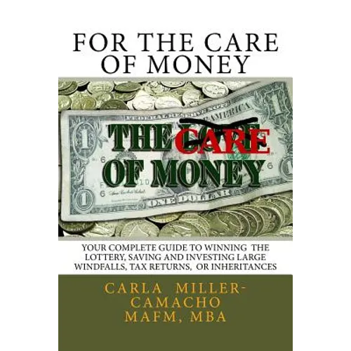 For the Care of Money: Your Complete Guide to Winning the Lottery, Saving and Investing Large Windfalls, Tax Returns, or Inheritances - Paperback