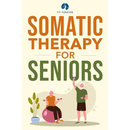 Somatic Therapy For Seniors: Healing Paths for Stress Reduction, Trauma Recovery and Renewed Wellbeing - Paperback