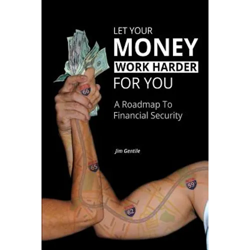 Let Your Money Work Harder for You: A Road Map to Financial Security - Paperback