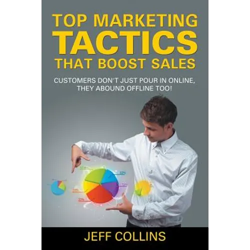 Top Marketing Tactics That Boost Sales: Customers Don't Just Pour in Online, They Abound Offline Too! - Paperback