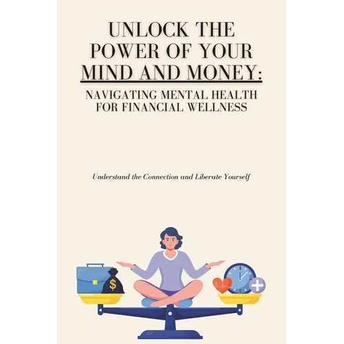 Unlock the Power of Your Mind and Money: Your Guide to Financial and Mental Well-Being - Paperback