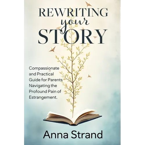 Rewriting Your Story: Compassionate and practical guide for parents navigating the profound pain of estrangement - Paperback