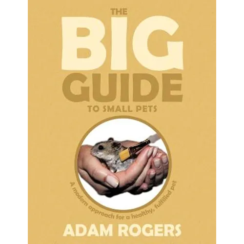 The Big Guide to Small Pets: A Modern Approach for a Healthy, Fulfilled Pet. - Paperback