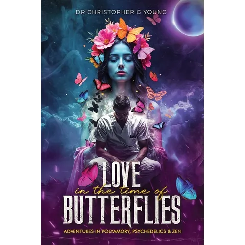 Love in The Time of Butterflies: Real-life Adventures in Polyamory, Psychedelics and Zen - Paperback