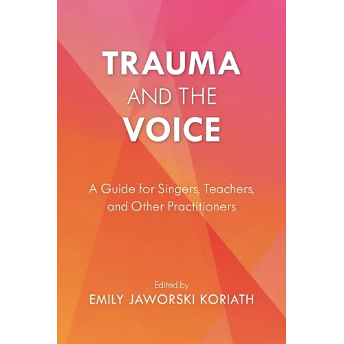 Trauma and the Voice: A Guide for Singers, Teachers, and Other Practitioners - Paperback