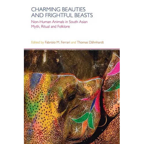 Charming Beauties and Frightful Beasts: Non-Human Animals in South Asian Myth, Ritual, and Folklore - Paperback