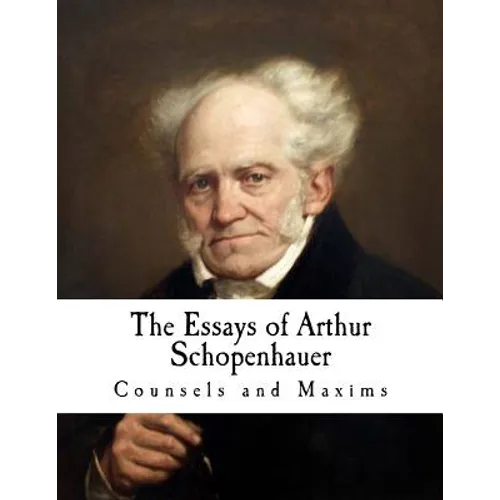 The Essays of Arthur Schopenhauer: Counsels and Maxims - Paperback