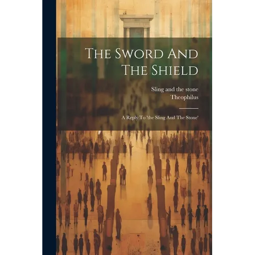 The Sword And The Shield: A Reply To 'the Sling And The Stone' - Paperback
