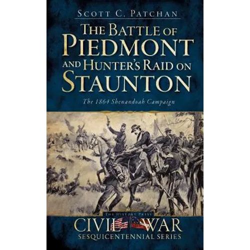 The Battle of Piedmont and Hunter's Raid on Staunton: The 1864 Shenandoah Campaign - Hardcover