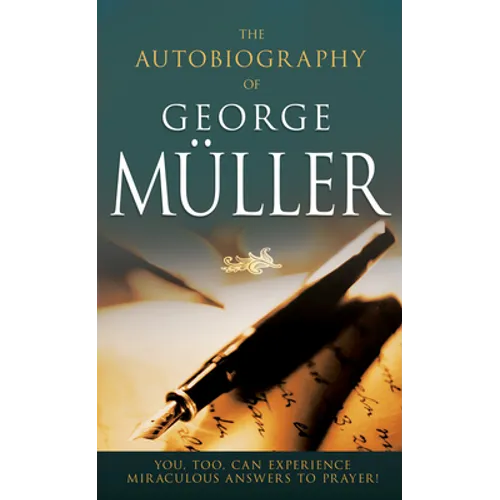 The Autobiography of George Müller: You, Too, Can Experience Miraculous Answers to Prayer! - Paperback