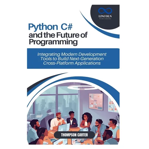 Python, C#, and the Future of Programming: Integrating Modern Development Tools to Build Next-Generation Cross-Platform Applications - Paperback