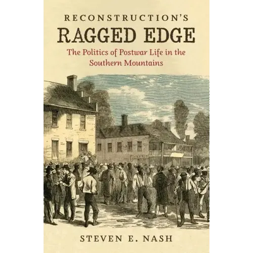 Reconstruction's Ragged Edge: The Politics of Postwar Life in the Southern Mountains - Paperback