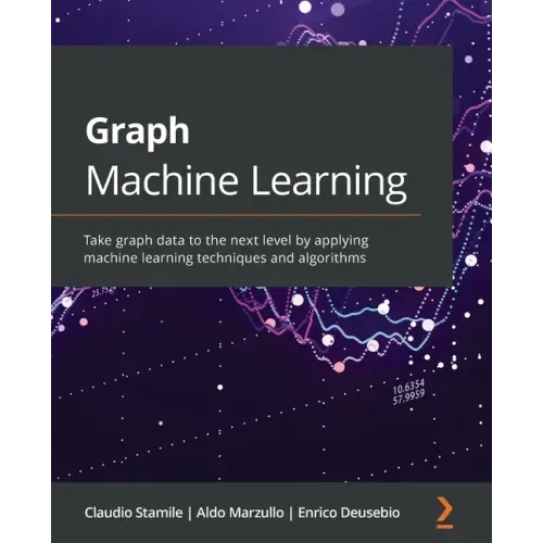 Graph Machine Learning: Take graph data to the next level by applying machine learning techniques and algorithms - Paperback