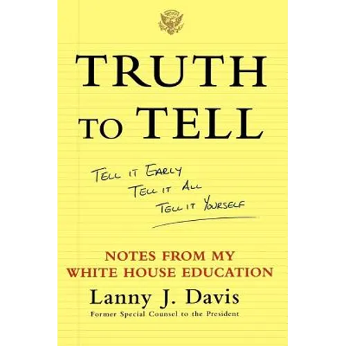 Truth to Tell: Tell It Early, Tell It All, Tell It Yourself: Notes from My White House Education