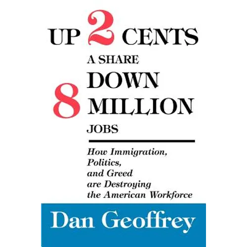 Up 2 Cents a Share Down 8 Million Jobs: How Immigration, Politics, and Greed are Destroying the American Workforce - Paperback