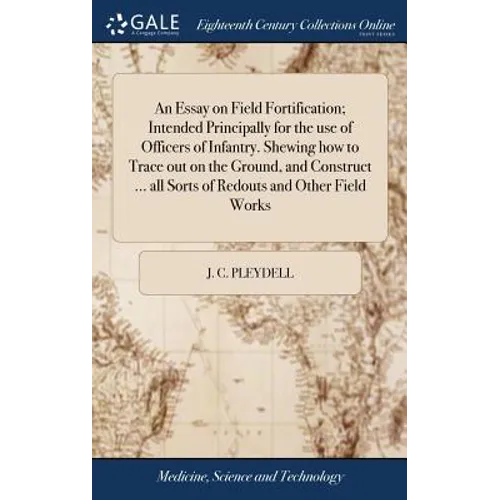 An Essay on Field Fortification; Intended Principally for the use of Officers of Infantry. Shewing how to Trace out on the Ground, and Construct ... a - Hardcover