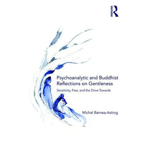 Psychoanalytic and Buddhist Reflections on Gentleness: Sensitivity, Fear and the Drive Towards Truth - Paperback