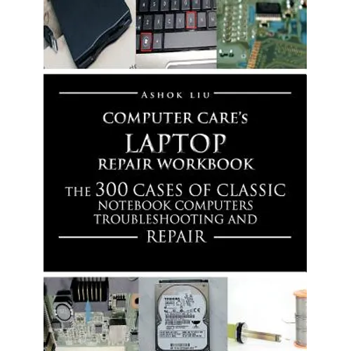 Computercare's Laptop Repair Workbook: The 300 Cases of Classic Notebook Computers Troubleshooting and Repair - Paperback