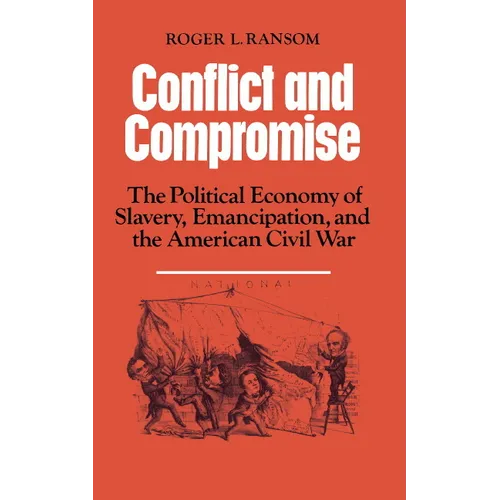 Conflict and Compromise: The Political Economy of Slavery, Emancipation and the American Civil War - Paperback