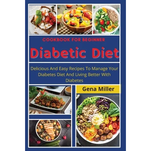 Cookbook for beginner Diabetic Diet: Delicious And Easy Recipes To Manage Your Diabetes Diet And Living Better With Diabetes - Paperback