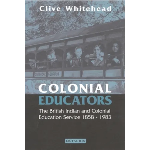 Colonial Educators: The British Indian and Colonial Education Service 1858-1983 - Paperback