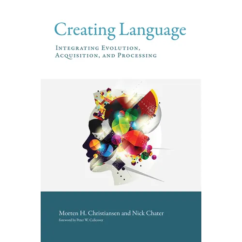 Creating Language: Integrating Evolution, Acquisition, and Processing - Paperback