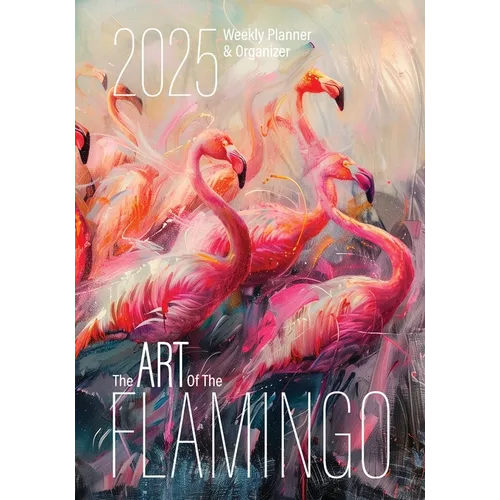 The Art of the Flamingo 2025 Weekly Planner and Organizer