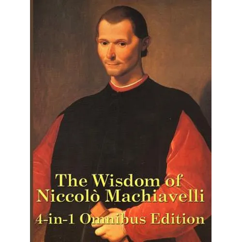 The Wisdom of Niccolo Machiavelli: The Prince, Discourses, and Other Essential Writings - Paperback