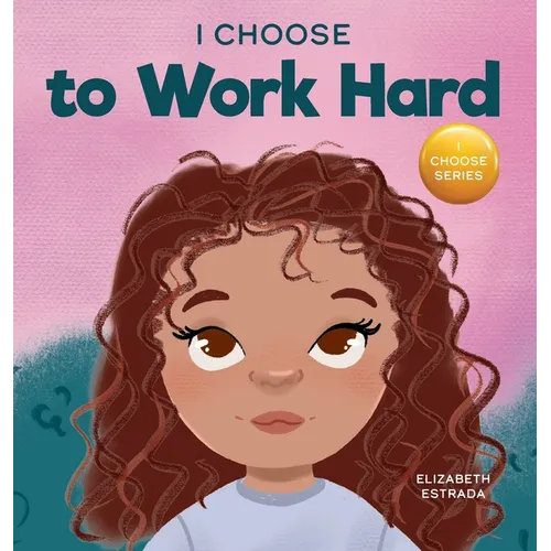 I Choose to Work Hard: A Rhyming Picture Book About Working Hard - Hardcover