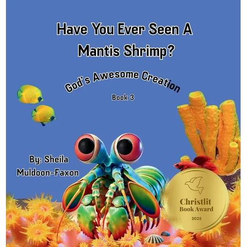 Have You Ever Seen A Mantis Shrimp?: God's Awesome Creation - Hardcover