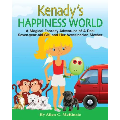 Kenady's Happiness World: A Magical Fantasy Adventure of A Real Seven-year-old Girl and Her Veterinarian Mother - Paperback