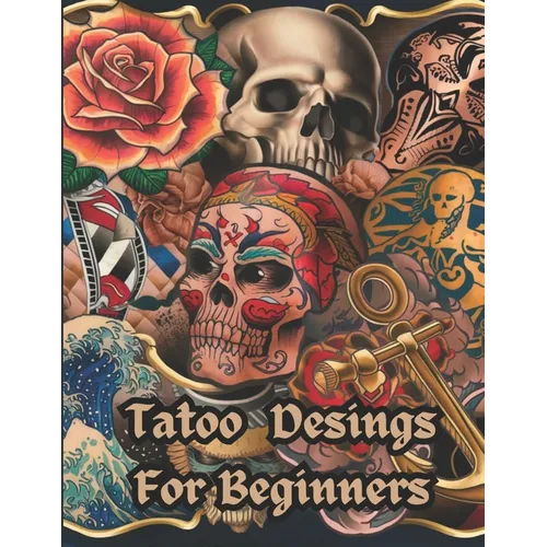 Tatoo Desings For Beginners.: Tattoo ideas for beginners, Tattoo Styles. - Paperback