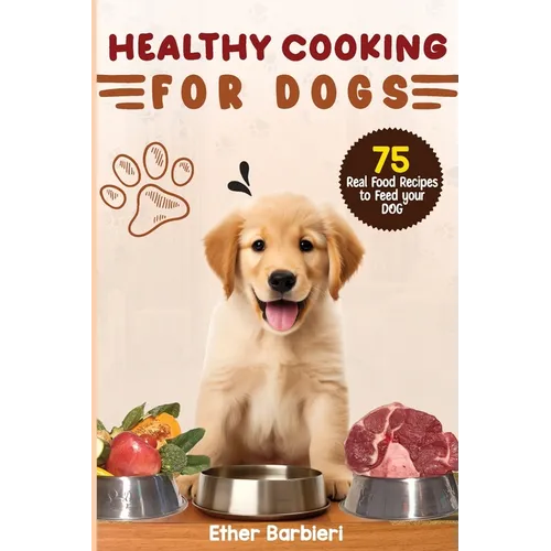 Healthy Cooking For Dogs: 75 Real Food Recipes to Feed Your Dog - Paperback