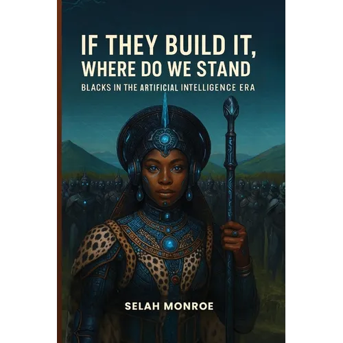 If They Build It, Where Do We Stand: Blacks In the Artificial Intelligence Era - Paperback