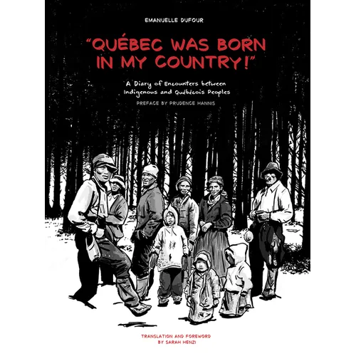 Quebec Was Born in My Country!: A Diary of Encounters Between Indigenous and Québécois Peoples - Paperback