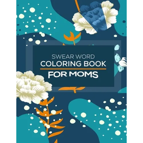 Swear Word Coloring Book For Moms: Awesome swear word coloring book for moms and parents, this swear word adult coloring book pages will help your to