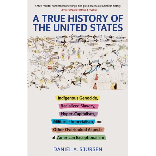 A True History of the United States: Indigenous Genocide, Racialized Slavery, Hyper-Capitalism, Militarist Imperialism and Other Overlooked Aspects of - Paperback