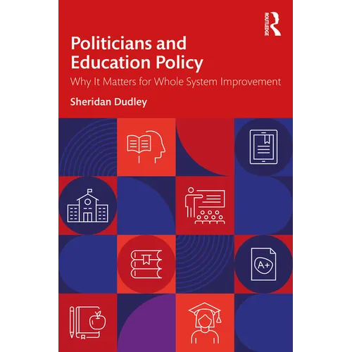 Politicians and Education Policy: Why It Matters for Whole System Improvement - Paperback