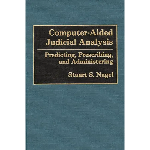 Computer-Aided Judicial Analysis: Predicting, Prescribing, and Administering - Hardcover