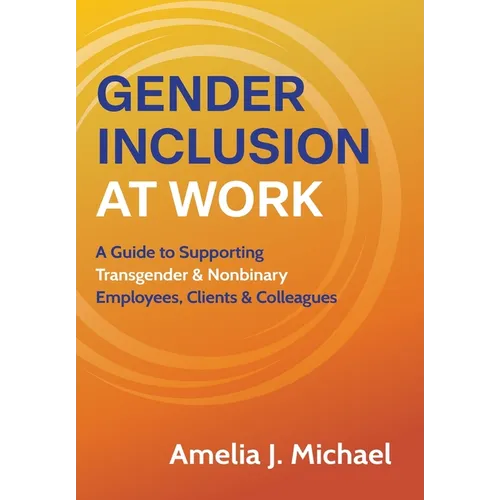 Gender Inclusion at Work: A Guide to Supporting Transgender & Nonbinary Employees, Clients & Colleagues - Hardcover