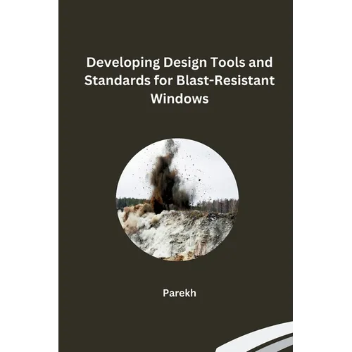 Developing Design Tools and Standards for Blast-Resistant Windows - Paperback