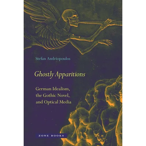 Ghostly Apparitions: German Idealism, the Gothic Novel, and Optical Media - Hardcover