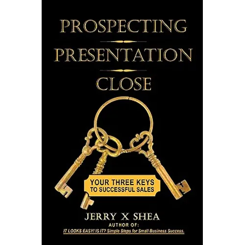 Prospecting - Presentation - Close: Your Three Keys to Successful Sales - Paperback