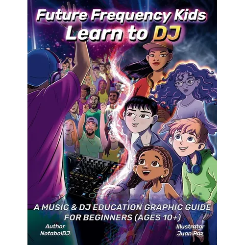 Future Frequency Kids: Learn to DJ: A Music & DJ Education Graphic Guide for Beginners (Ages 10+) - Paperback