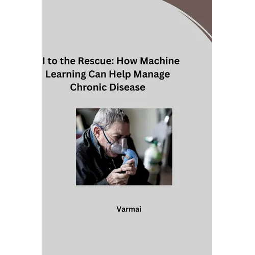 AI to the Rescue: How Machine Learning Can Help Manage Chronic Disease - Paperback