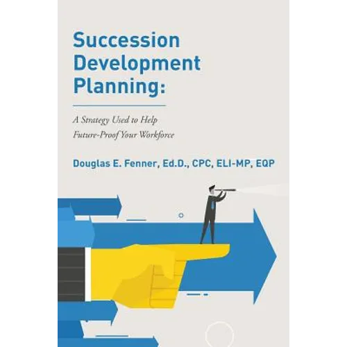Succession Development Planning: A Strategy Used To Help Future-Proof Your Workforce - Paperback