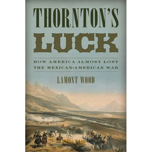Thornton's Luck: How America Almost Lost the Mexican-American War - Paperback