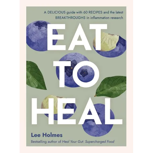Eat to Heal: A Delicious Guide with the Latest Breakthroughs in Inflammation Research - Paperback