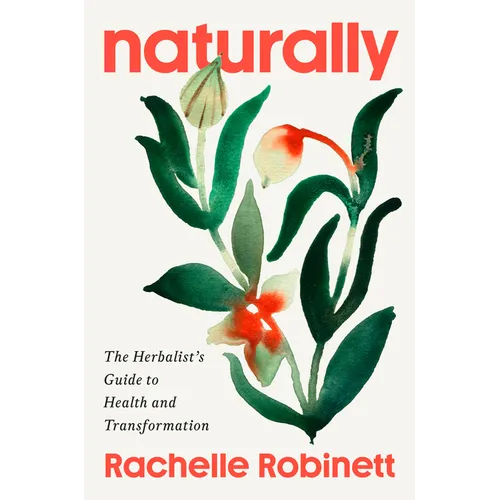 Naturally: The Herbalist's Guide to Health and Transformation - Hardcover