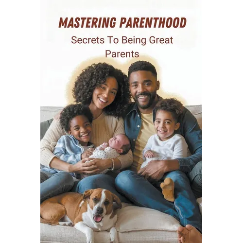 Mastering Parenthood: Secrets to Being Great Parents - Paperback